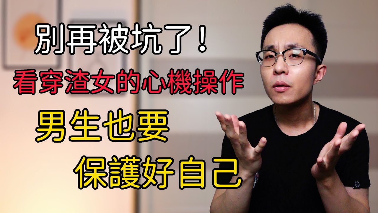 別再被渣女坑了！看穿渣女的心機操作，男生也要保護好自己！ 戀愛 情感 兩性 脫單