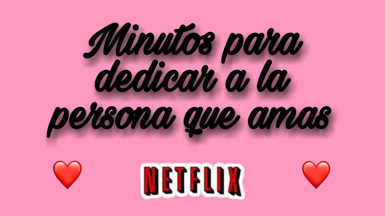 Minutos de películas y series de Netflix para dedicar a la persona que amas PARTE 4
