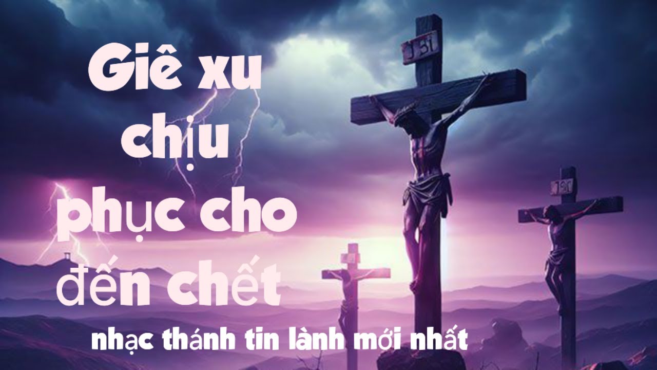 Giê xu chịu phục cho đến chết |nhạc thánh tin lành mới nhất| #nhacthanhtinlanh #nhacthanh #thanhca