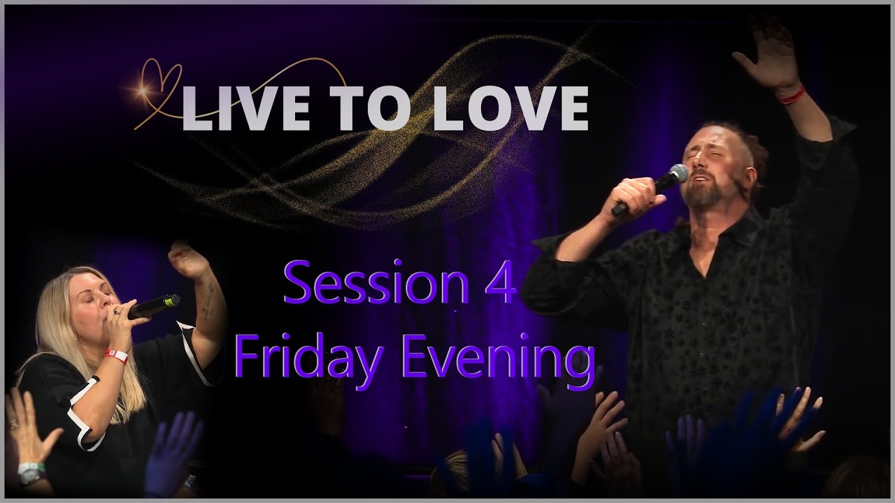 Live to Love 2024 Session 4:   Friday Evening  [Complete Session]