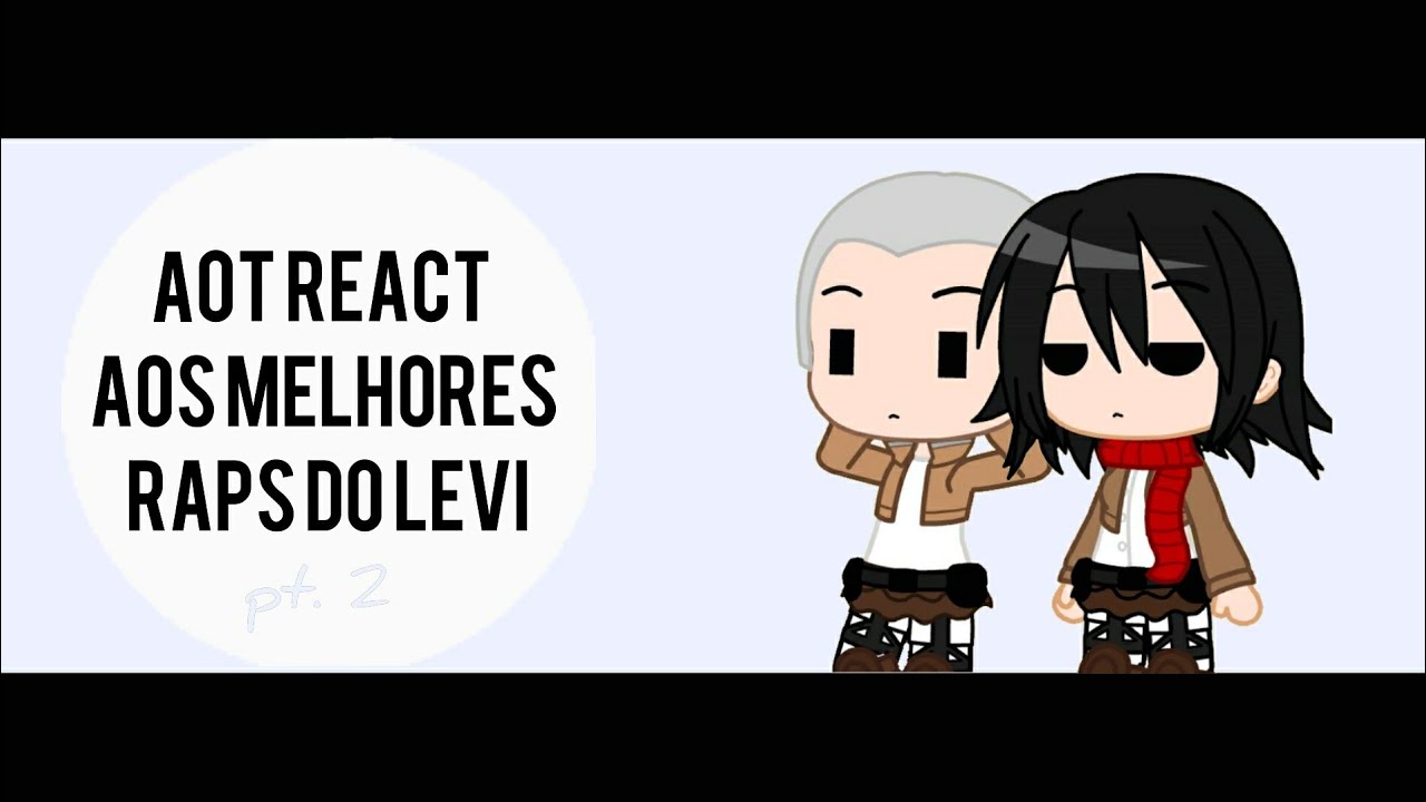 •Aot react aos melhores raps do Levi [ Byakuran] pt.2• Kurara-chann
