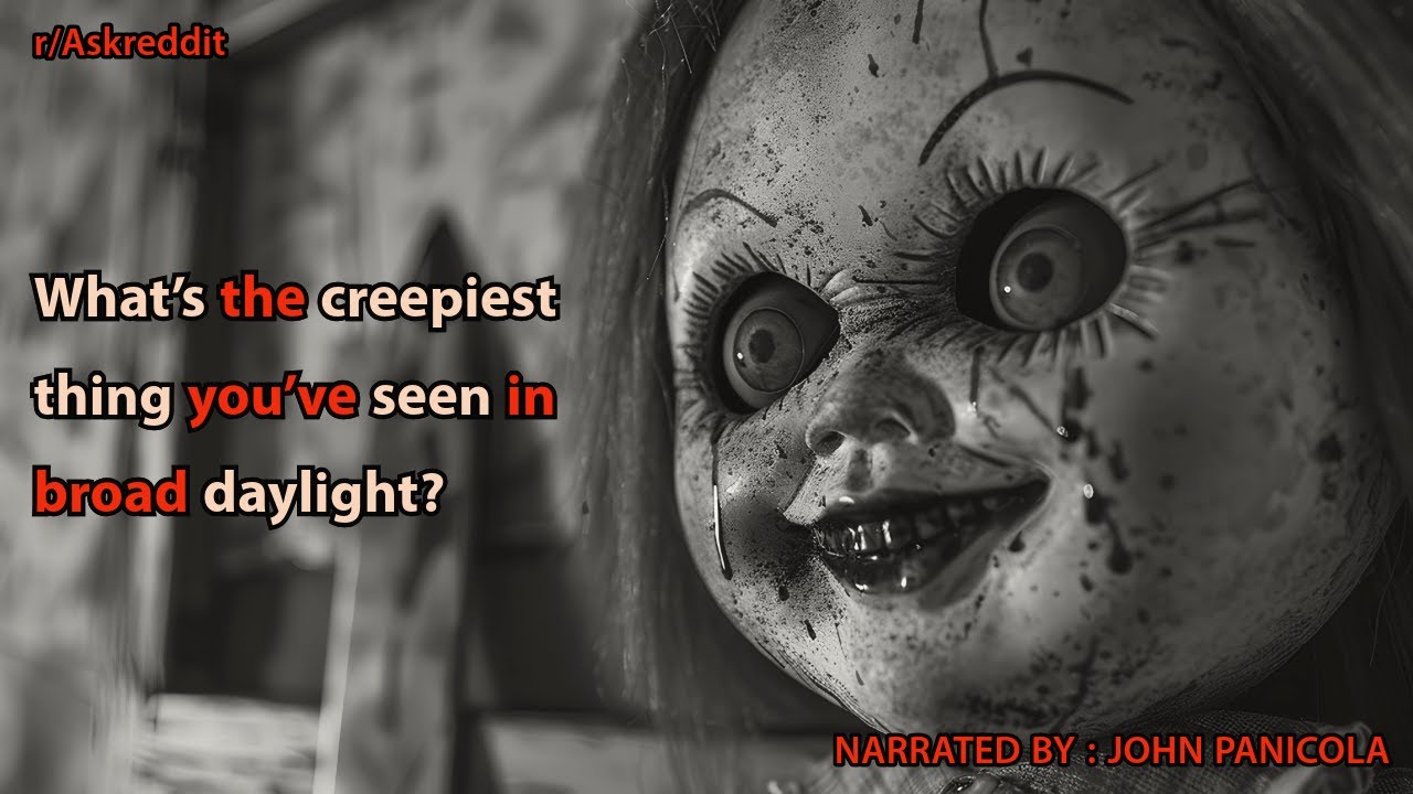 What’s the creepiest thing you’ve seen in broad daylight?