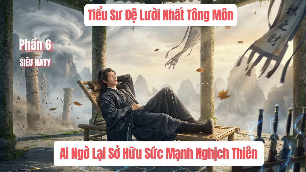 Tiểu Sư Đệ Lười Nhất T&ocirc;ng M&ocirc;n, Ai Ngờ Lại Sở Hữu Sức Mạnh Nghịch Thi&ecirc;n.P6