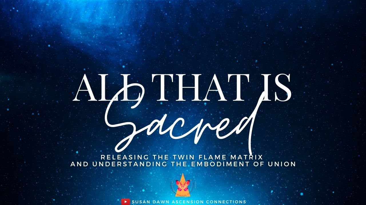 ALL THAT IS SACRED 💫  Releasing the Twin Flame Matrix and Understanding the Embodiment of Union