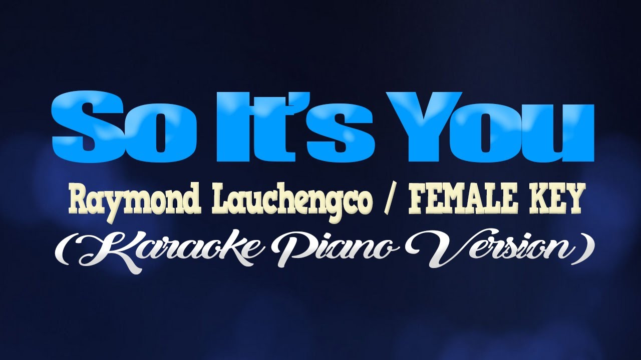 SO IT'S YOU - Raymond Lauchengco/FEMALE KEY (KARAOKE PIANO VERSION)