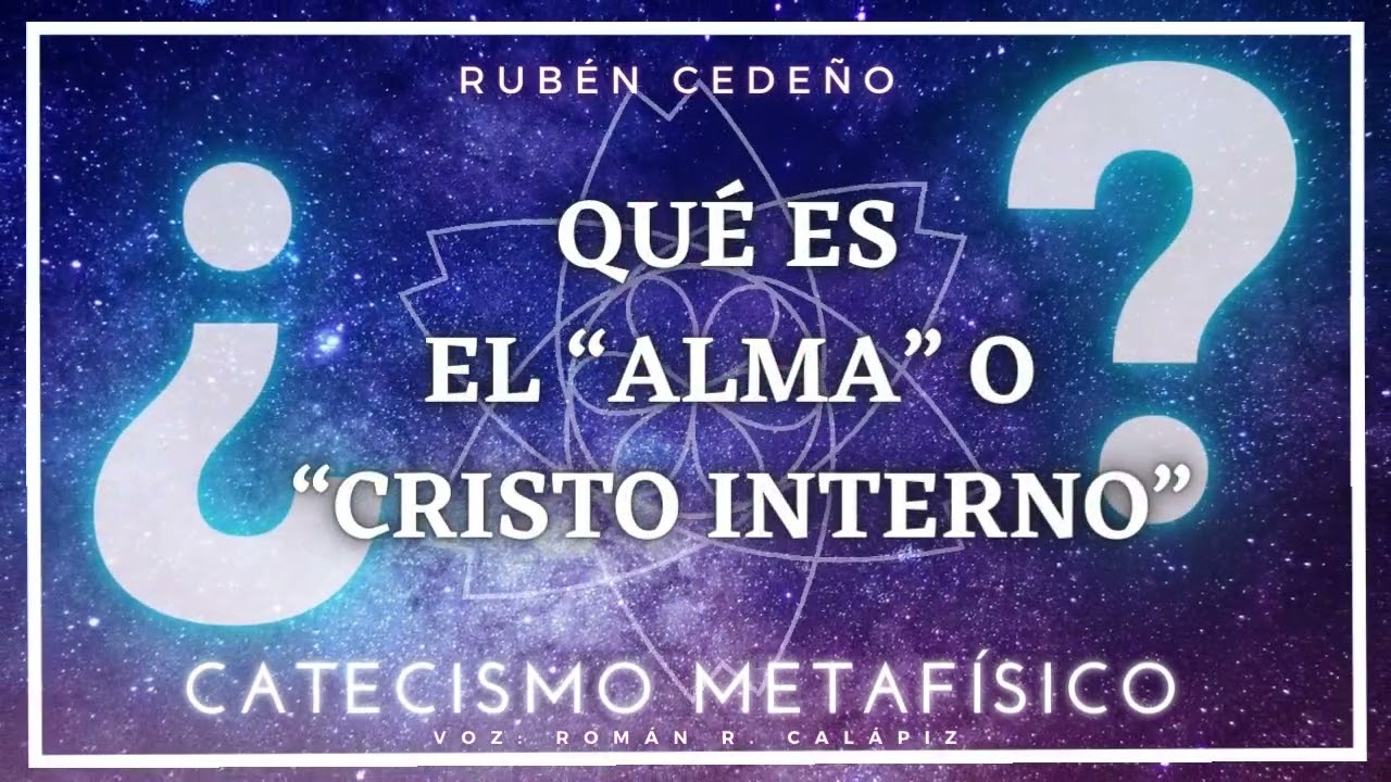 QU&Eacute; ES EL &ldquo;ALMA&rdquo; O &ldquo;CRISTO INTERNO&rdquo;| Catecismo Metaf&iacute;sico | Rub&eacute;n Cede&ntilde;o