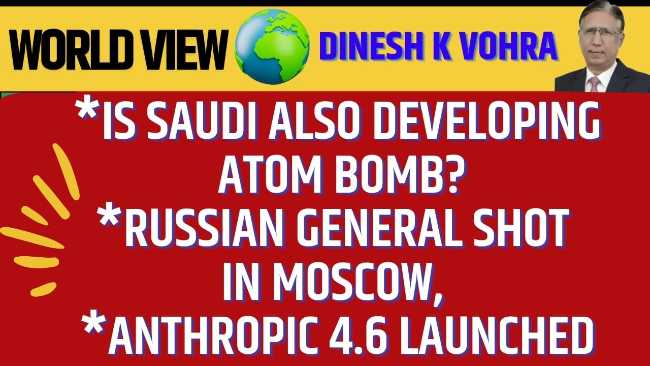 Is Saudi also Developing Atom Bomb, Russian General Shot in Moscow, Anthropic 4.6 Launched