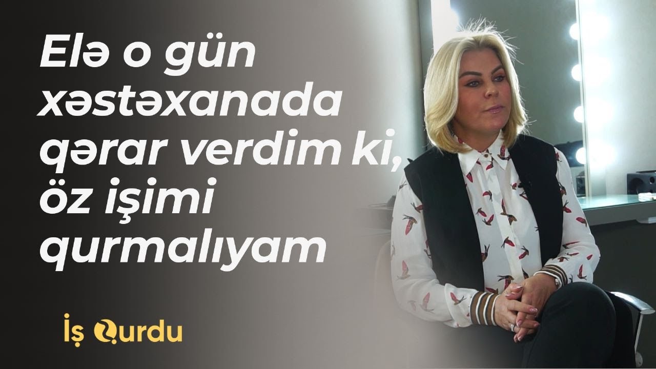 Elə o gün xəstəxanada qərar verdim ki, öz işimi qurmalıyam.