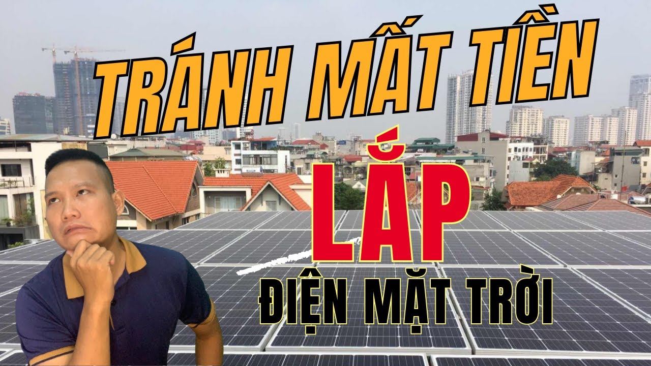 TRÁNH MẤT TIỀN- Những lưu ý cho người mới tìm hiểu lắp đặt hệ thống điện năng lượng mặt trời