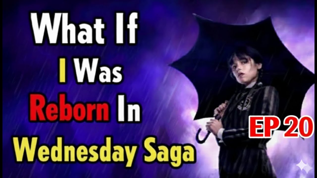 What If I Was Reborn In WEDNESDAY SAGA | Episode 20