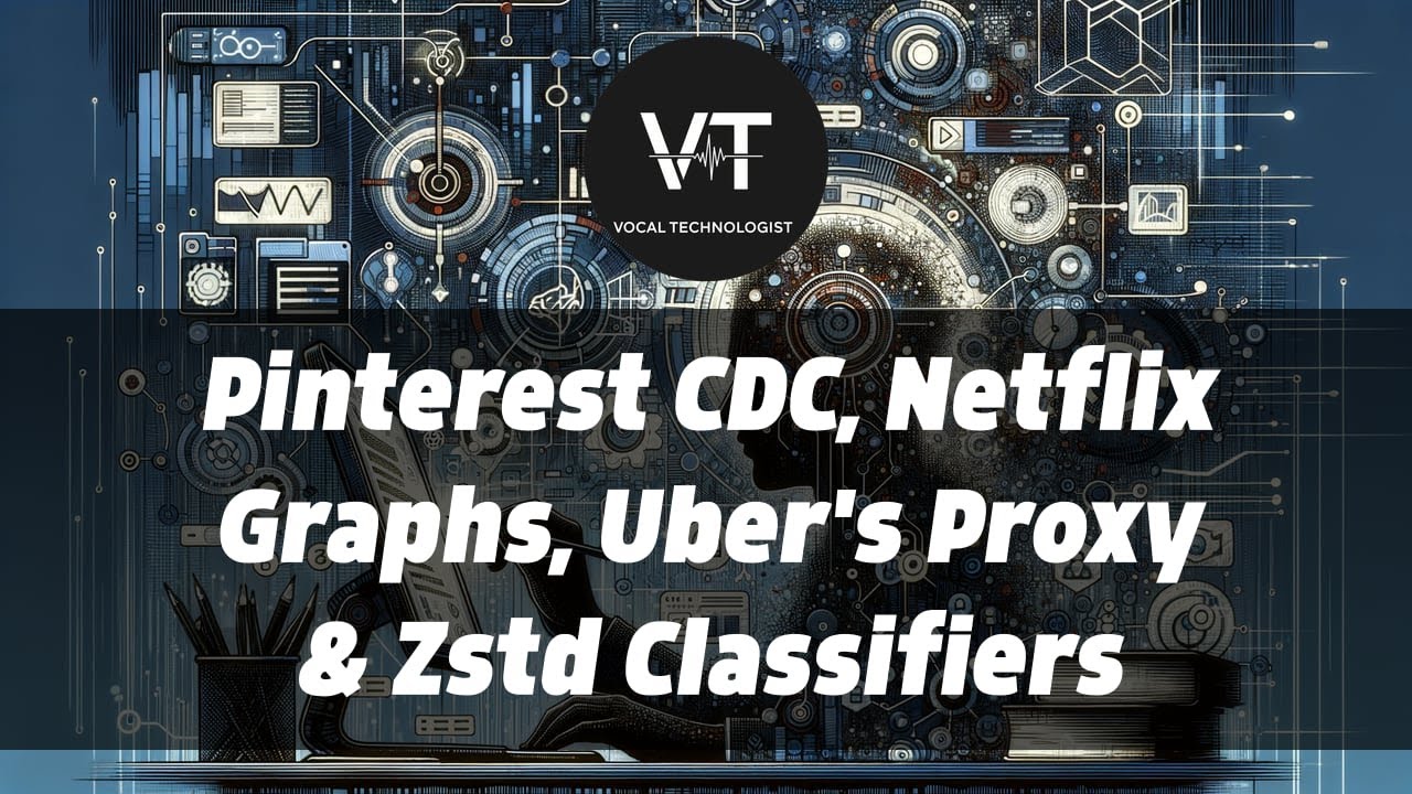 Pinterest CDC, Netflix Graphs, Uber's Proxy & Zstd Classifiers