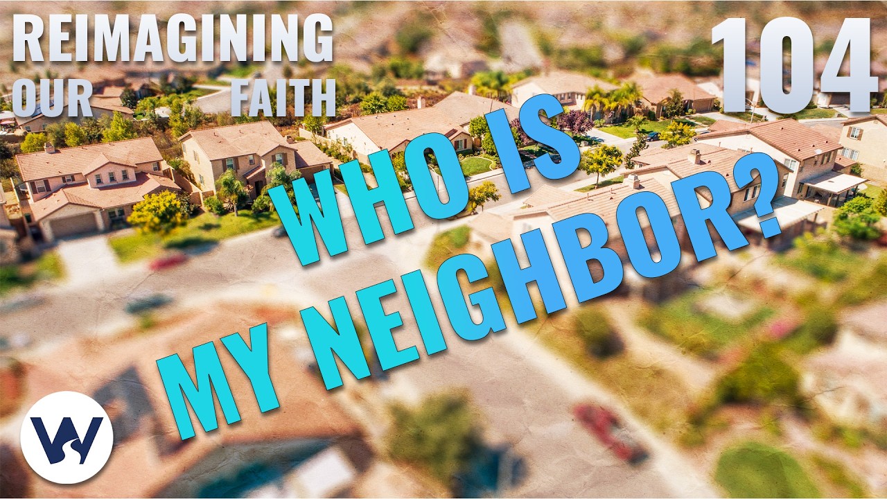 Reimagining Our Faith | Ep. 104 | Who is my Neighbor