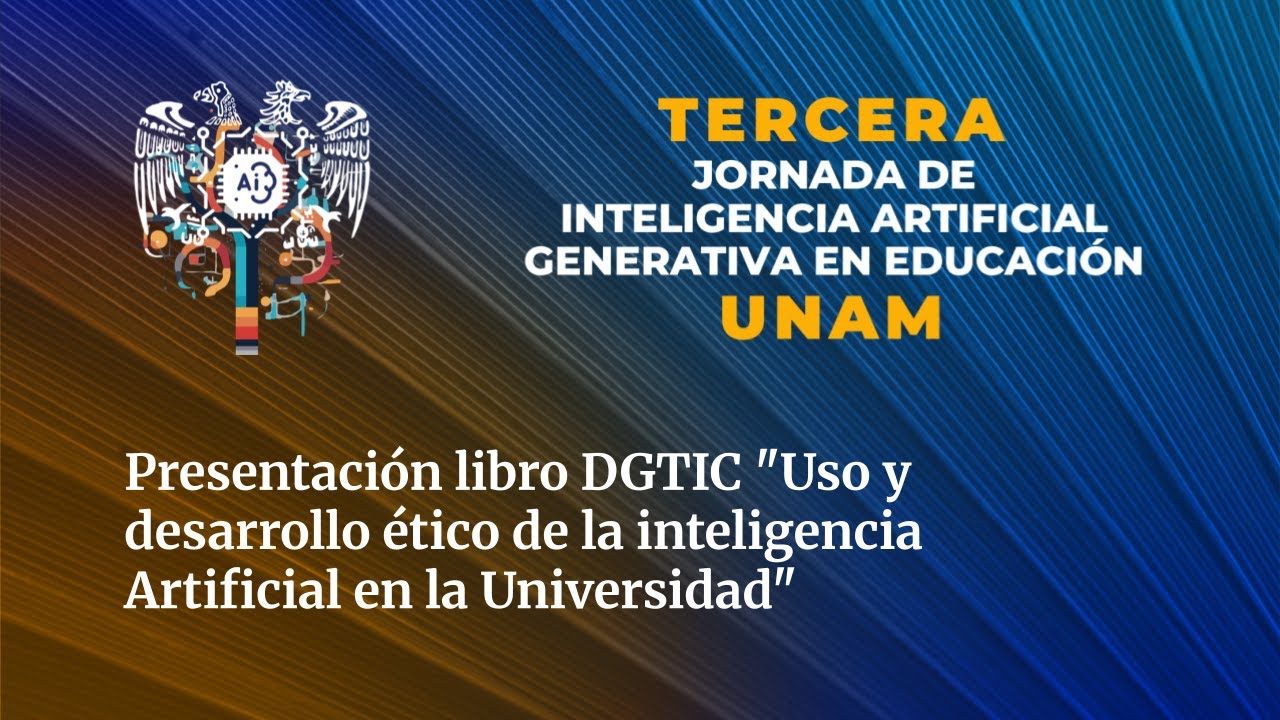 Presentación libro DGTIC "Uso y desarrollo ético de la inteligencia Artificial en la Universidad"