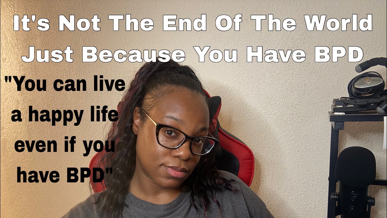 Borderline Personality Disorder: It’s Not The End Of The World Just Because You Have BPD