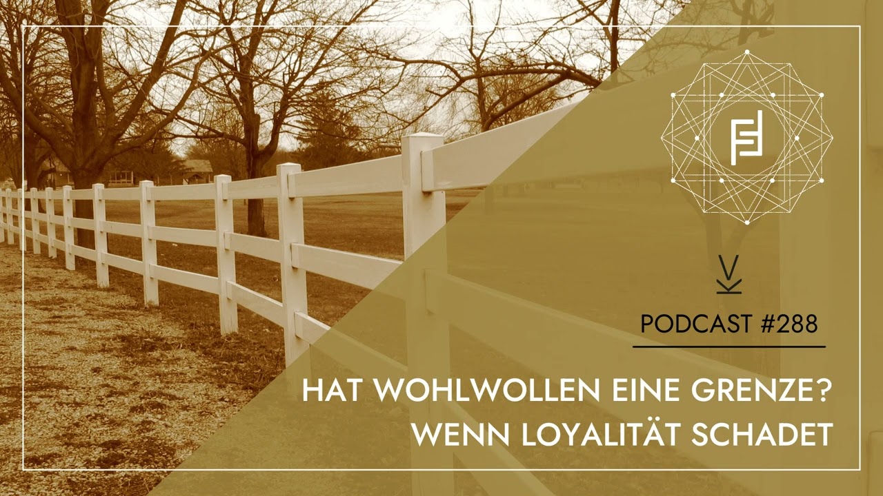 Hat Wohlwollen eine Grenze? Wenn Loyalität schadet // Podcast #288