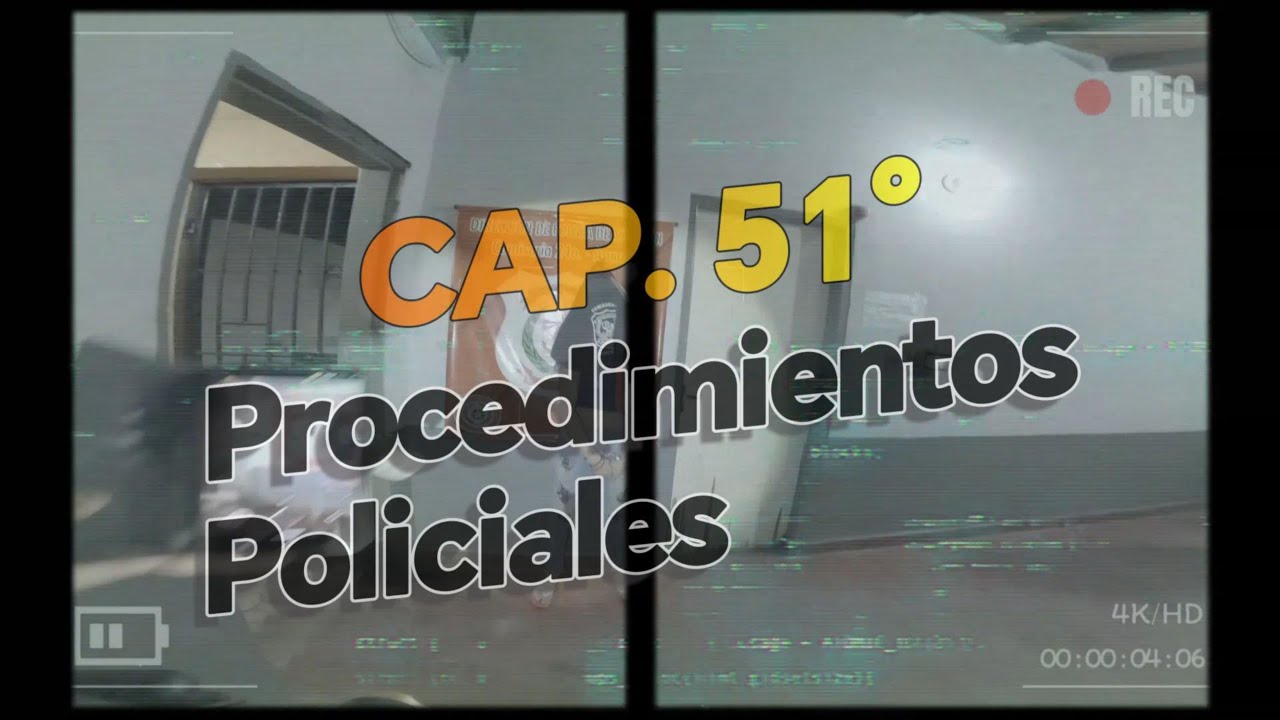 CAP. 51&deg; || PROCEDIMIENTOS POLICIALES
