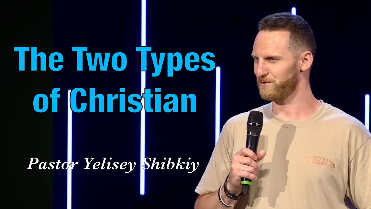 &ldquo;The two types of christian&rdquo; Pastor Yelisey Shibkiy