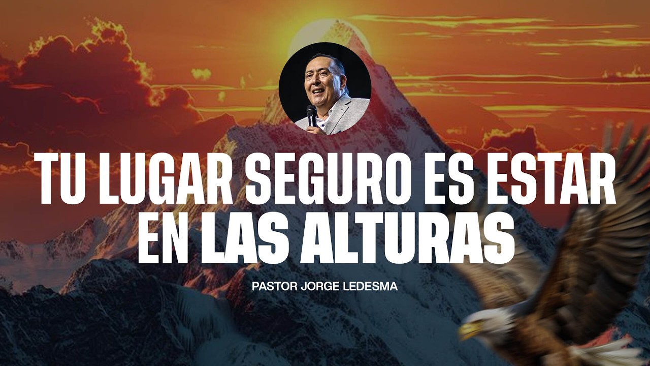 Pastor Jorge Ledesma - Tu LUGAR SEGURO es estar en LAS ALTURAS 🦅| ¡El diablo no puede tocarte!