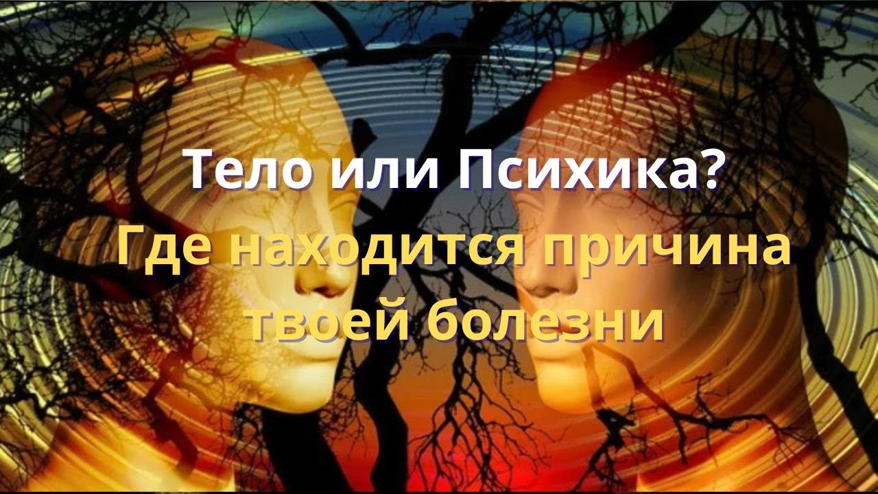 Тело или психика? Где находится причина твоей болезни