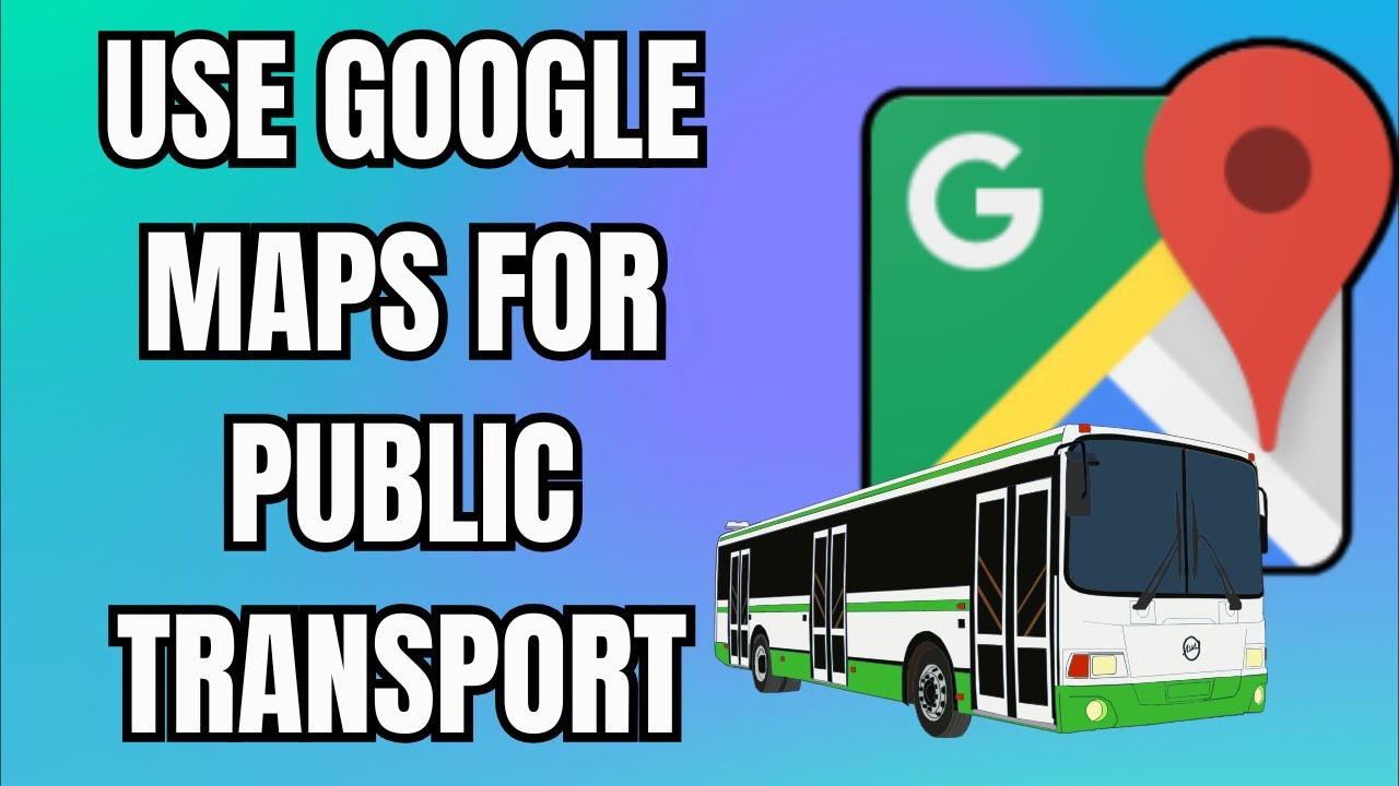 How to Use Google Maps for Public Transport (2025 Guide)