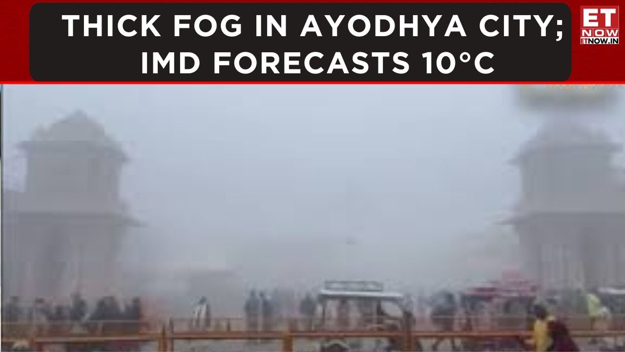 Thick Fog Covers Ayodhya City; IMD Forecasts 10&deg;C Minimum Temperature | Weather News | ET Now