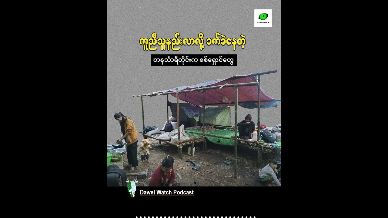 ကူညီသူနည်းလာလို့ ခက်ခဲနေတဲ့ တနင်္သာရီတိုင်းက စစ်ရှောင်တွေ