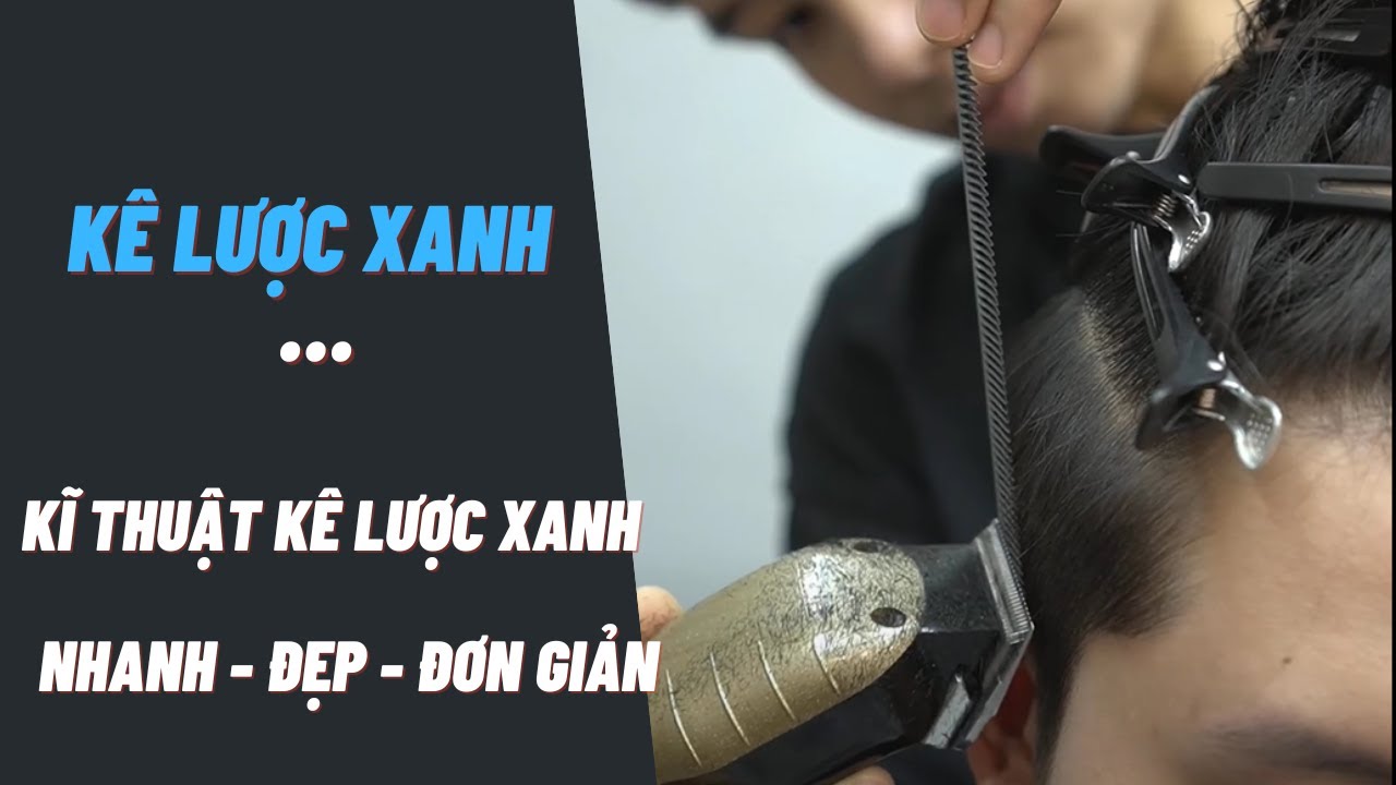CHIA SẺ C&Aacute;CH K&Ecirc; LƯỢC XANH CH&Acirc;N NHANH - ĐẸP - ĐƠN GIẢN - HungBarberSharing
