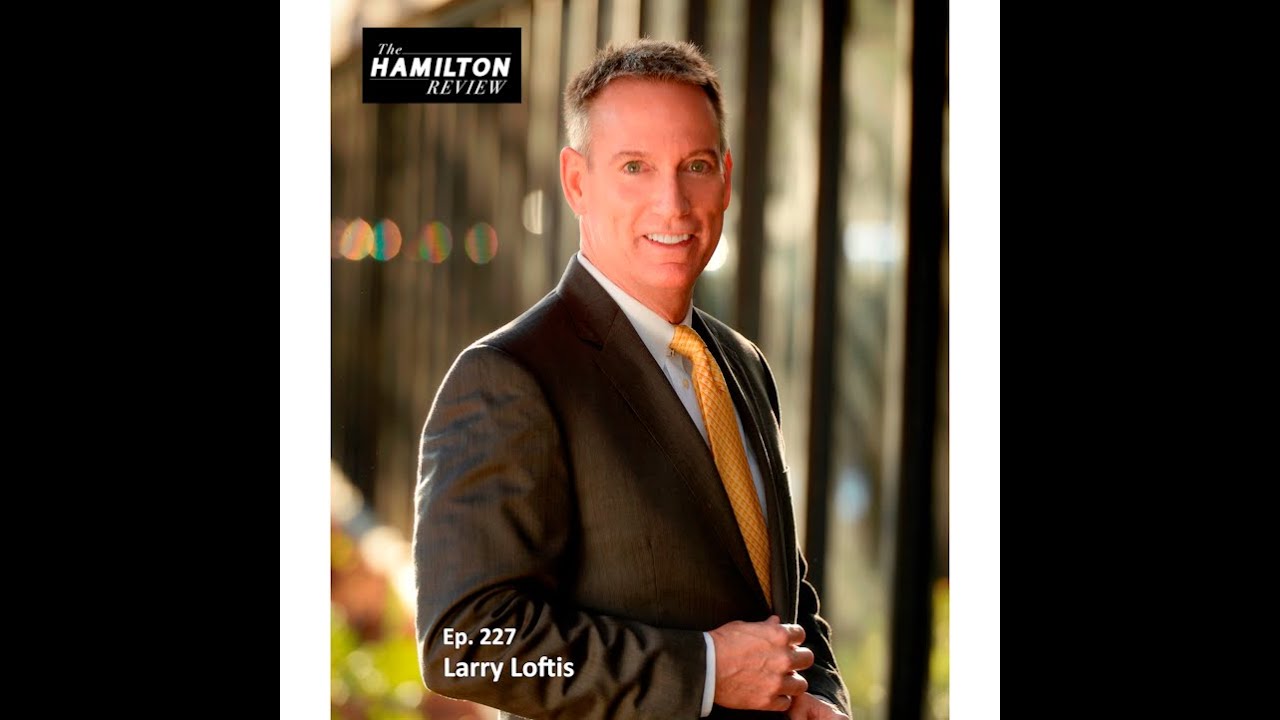 The Hamilton Review Ep. 227: Larry Loftis: Author of 