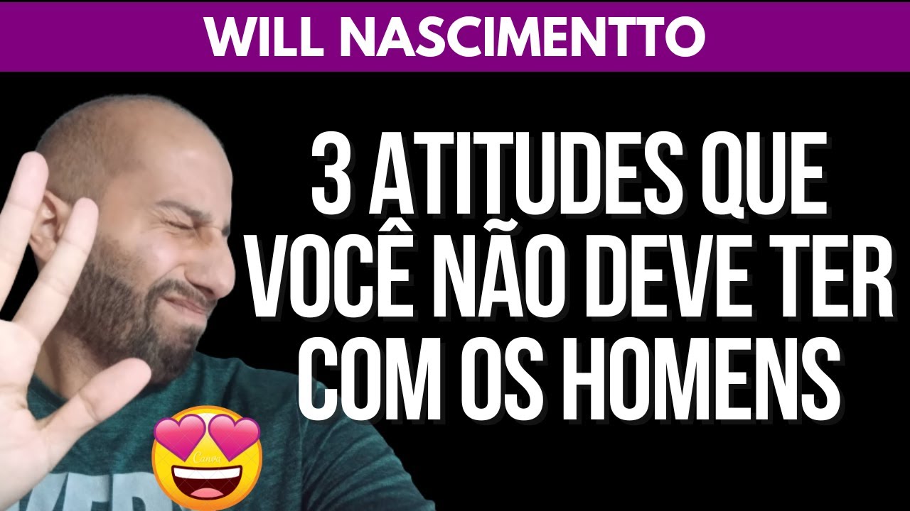 3 ATITUDES QUE VOCÊ NÃO DEVE TER COM OS HOMENS | Will Nascimentto