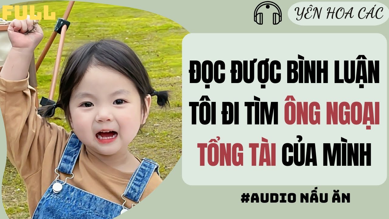 FULL AUDIO | ĐỌC ĐƯỢC BÌNH LUẬN, TÔI ĐI TÌM ÔNG NGOẠI TỔNG TÀI CỦA MÌNH | Yên Hoa Các #truyenaudio