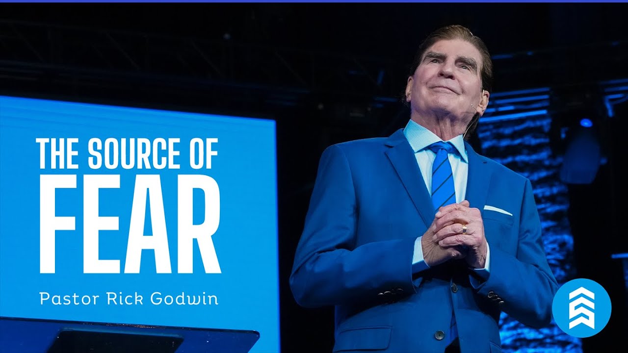 The Source of Fear | Pastor Rick Godwin