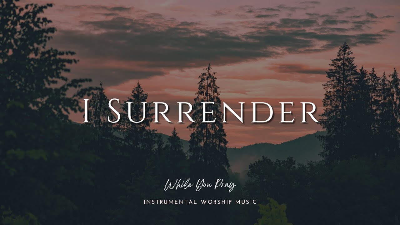 I Surrender - Instrumental Worship Music For Prayer