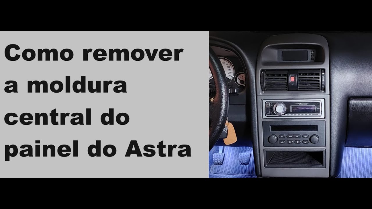 Como remover a moldura central do painel do Astra 2011.