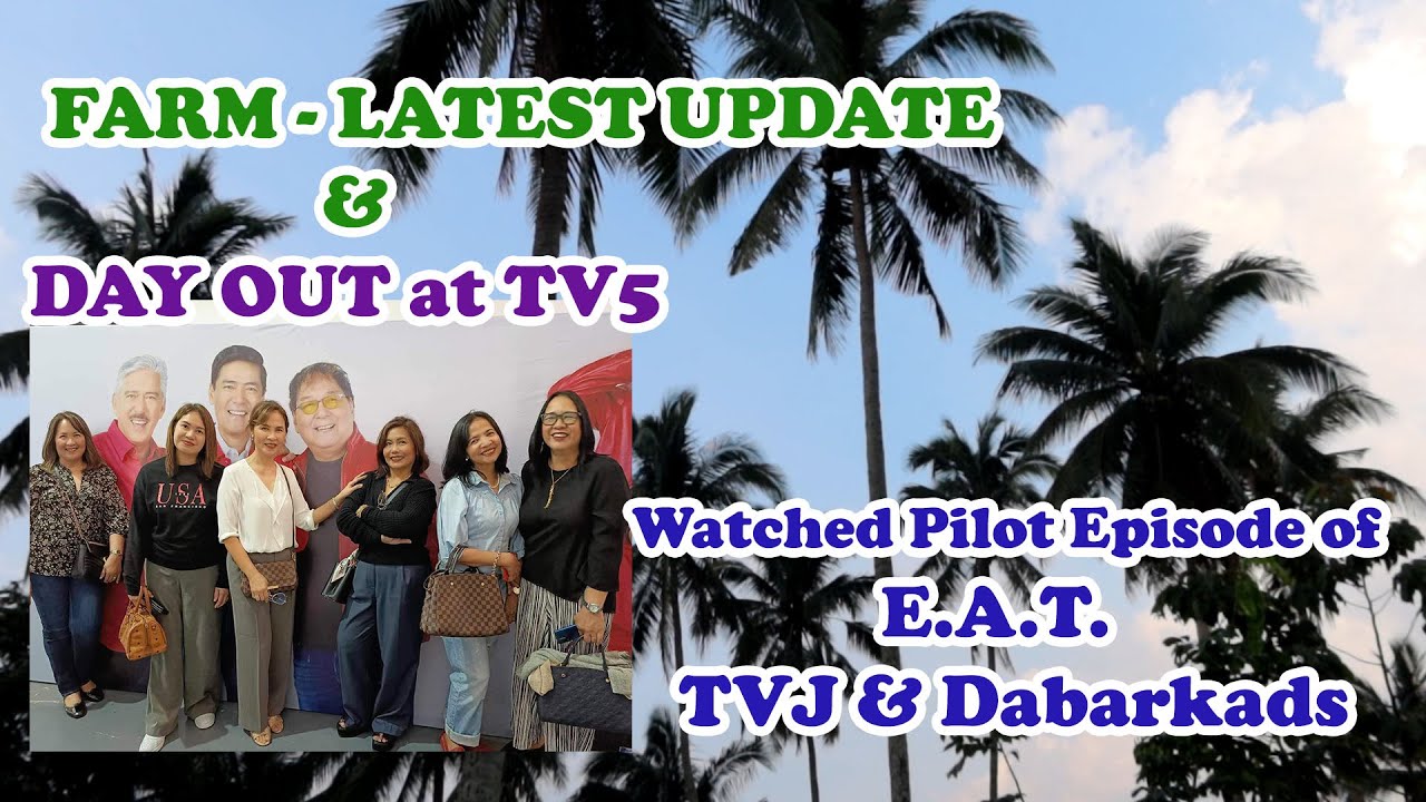FARM - Latest Update & A DAY OUT AT TV5 - Watched Pilot Episode Of EAT TVJ & Dabarkads