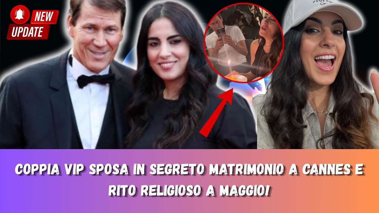 Coppia Vip Sposa in Segreto Matrimonio a Cannes e Rito Religioso a Maggio