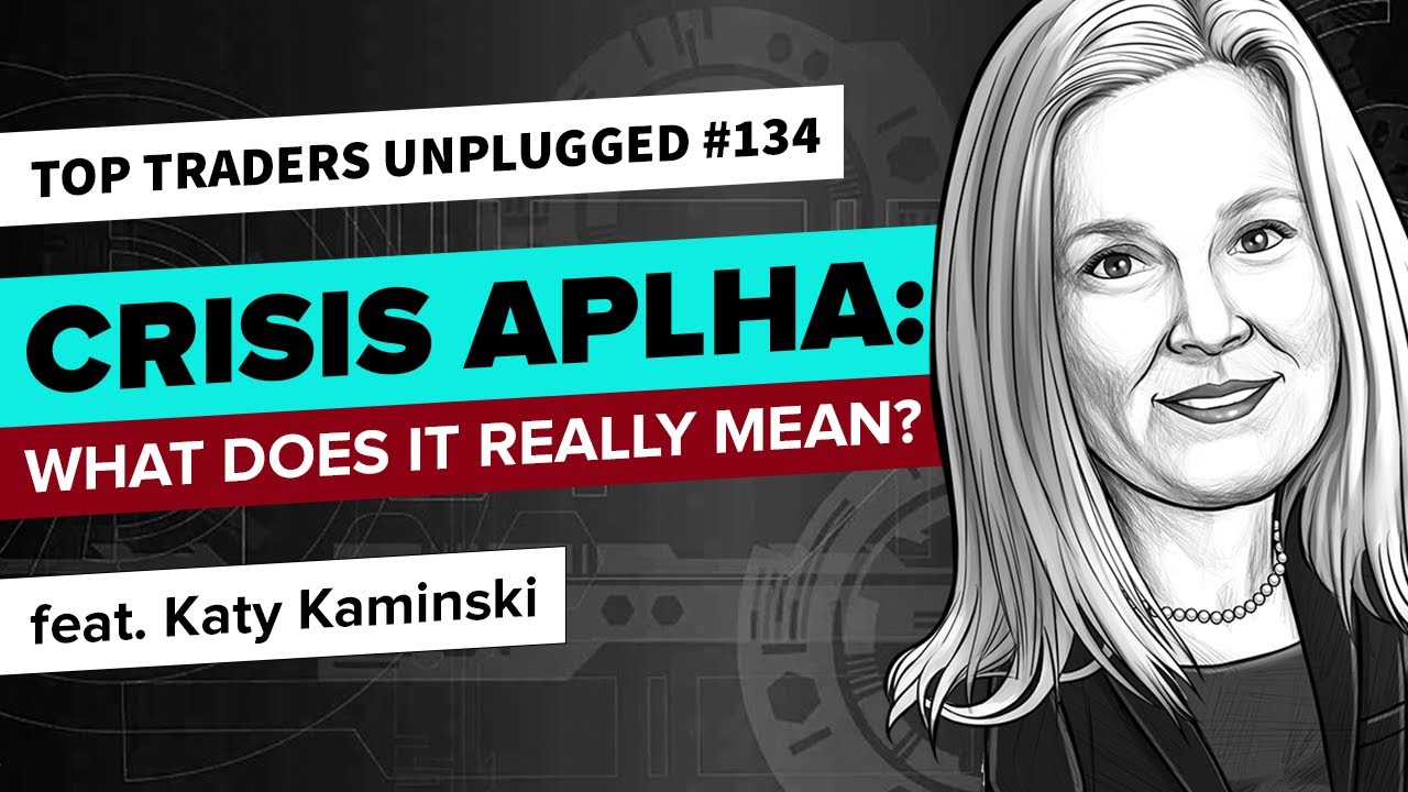 Crisis Alpha: What Does It Really Mean? | ft. Katy Kaminski | Top Traders Unplugged 134