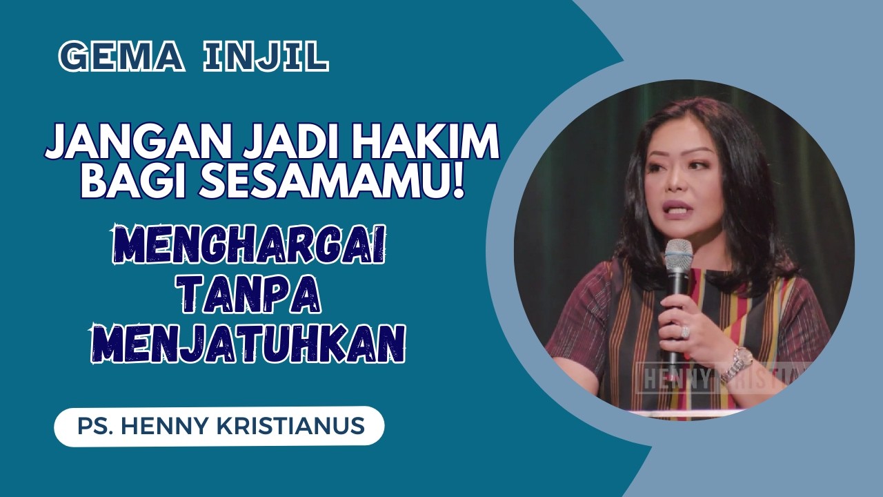 Jangan Jadi Hakim bagi Sesamamu! Menghargai Tanpa Menjatuhkan | Ps. Henny Kristianus