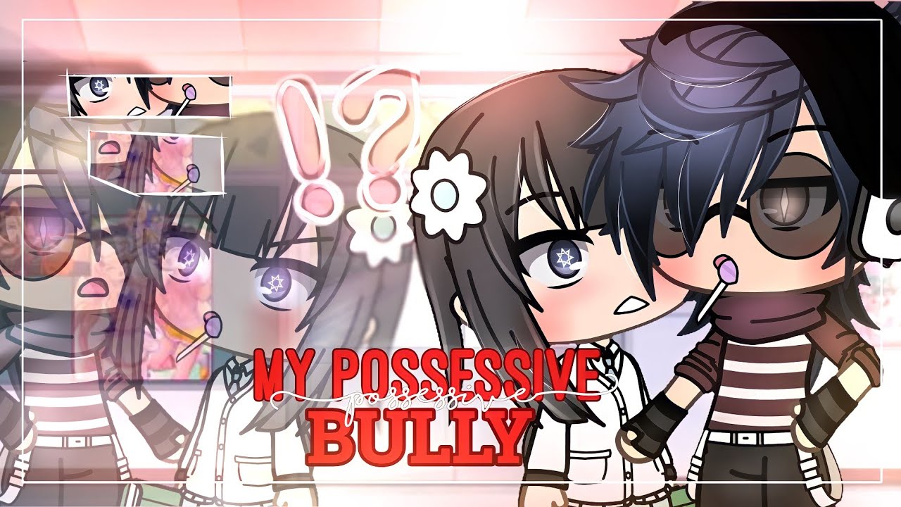 ⁉️My POSSESSIVE Bully⁉️ GLMM/GACHALIFEMINIMOVE🔥