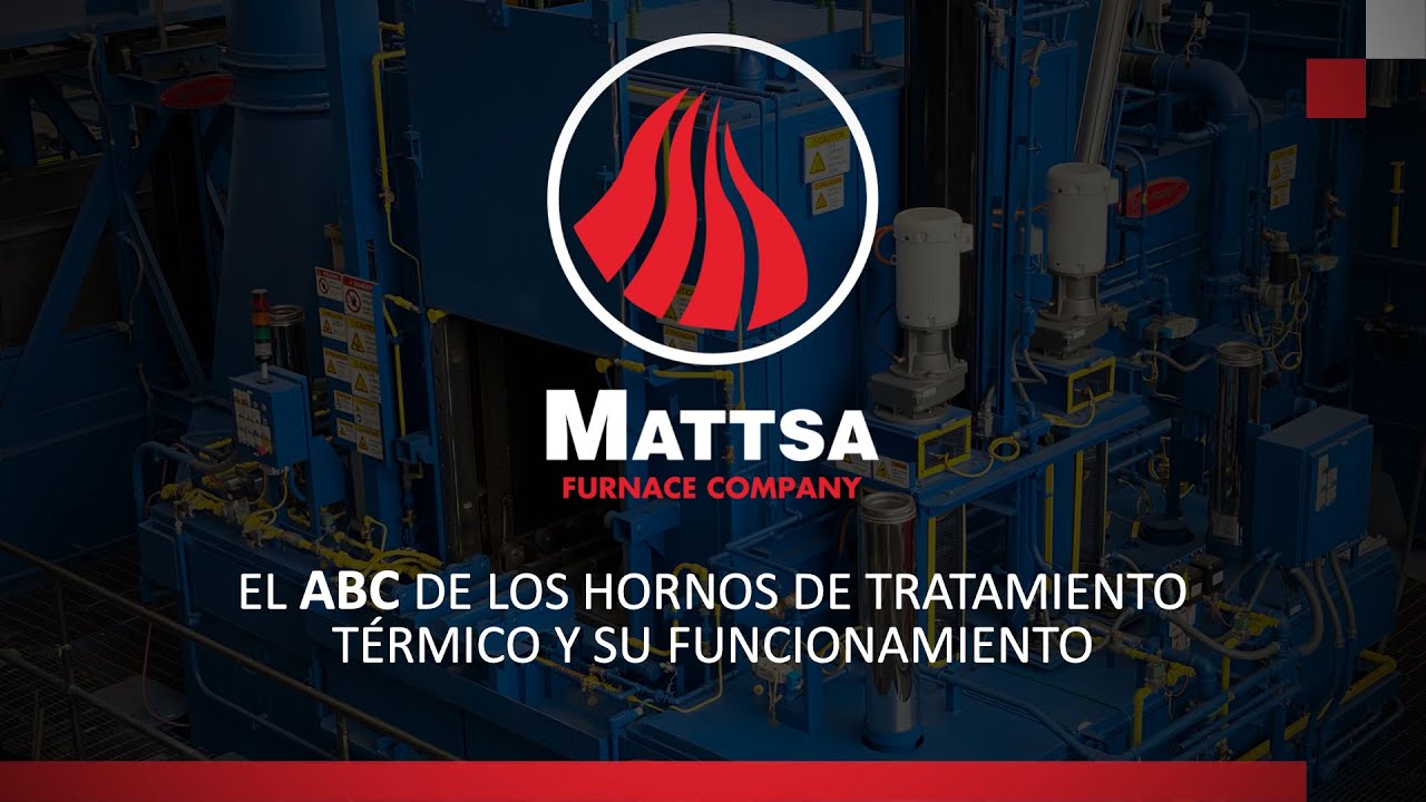 ABC de los Hornos de Tratamiento Térmico y su Funcionamiento | Mattsa Furnace Company | Webinar 2020