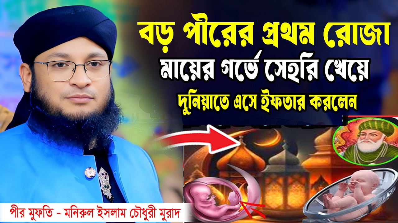 বড় পীরের প্রথম রোজা, মায়ের গর্ভে সেহরি খেয়ে দুনিয়াতে এসে ইফতার করলেন। Mufti monirul islam morad