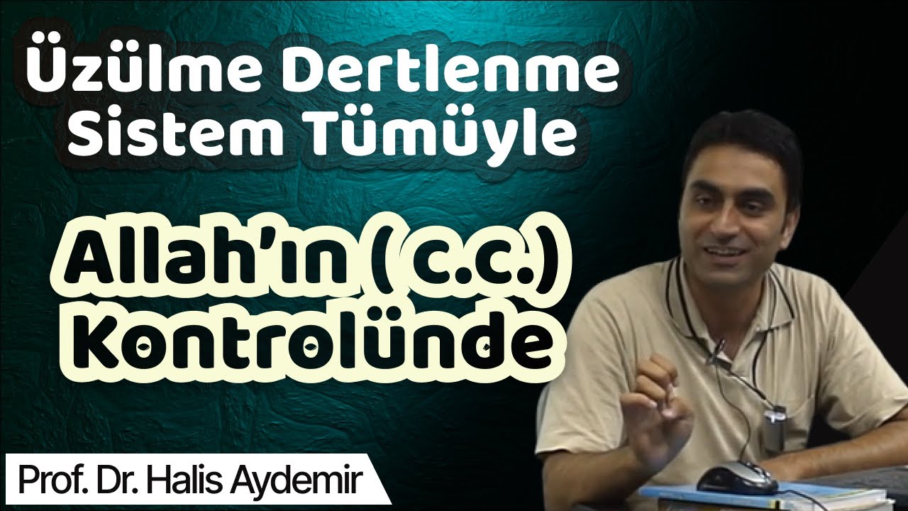 Üzülme Dertlenme Sistem Tümüyle Allah'ın ( c.c.) Kontrolünde