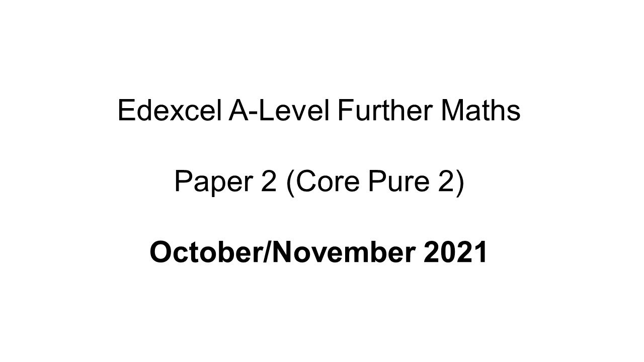 EdExcel A-Level Further Maths October/November 2021 Paper 2 (Core Pure 2)
