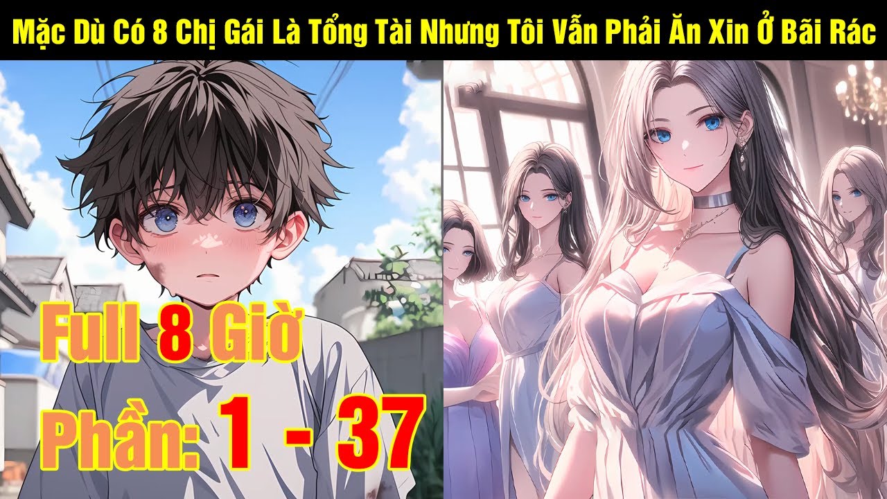 [Full 1 - 37] Mặc Dù Có 8 Chị Gái Là Tổng Tài Nhưng Tôi Vẫn Phải Ăn Xin Ở Bãi Rác | Review Truyện