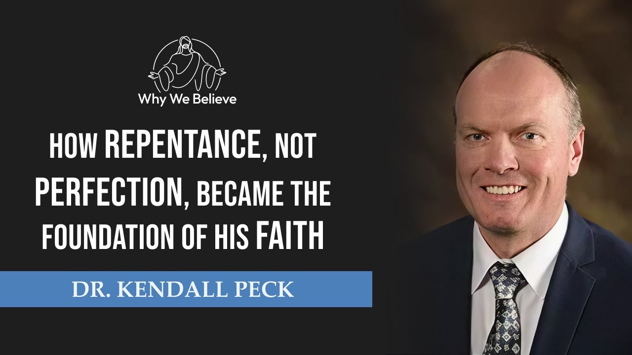 How Repentance, Not Perfection, Became the Foundation of His Faith (With Dr. Kendall Peck)