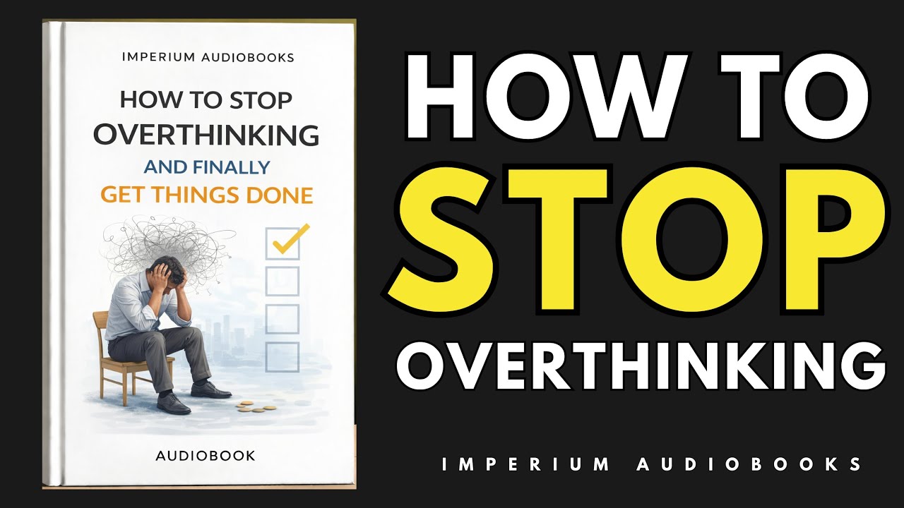 How to Stop Overthinking and Finally Get Things Done | Audiobook