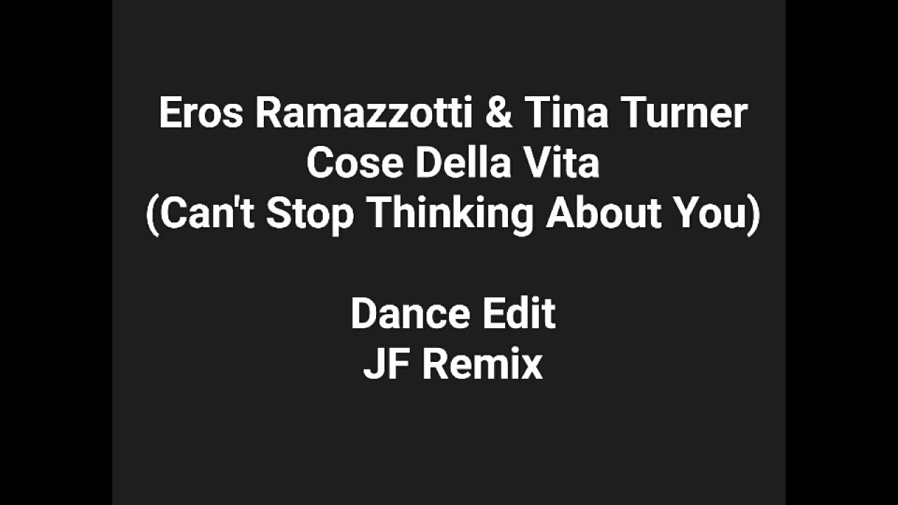 Cose Della Vita (Can't Stop Thinking Of You) Dance Edit - Eros Ramazzotti & Tina Turner JF Remix