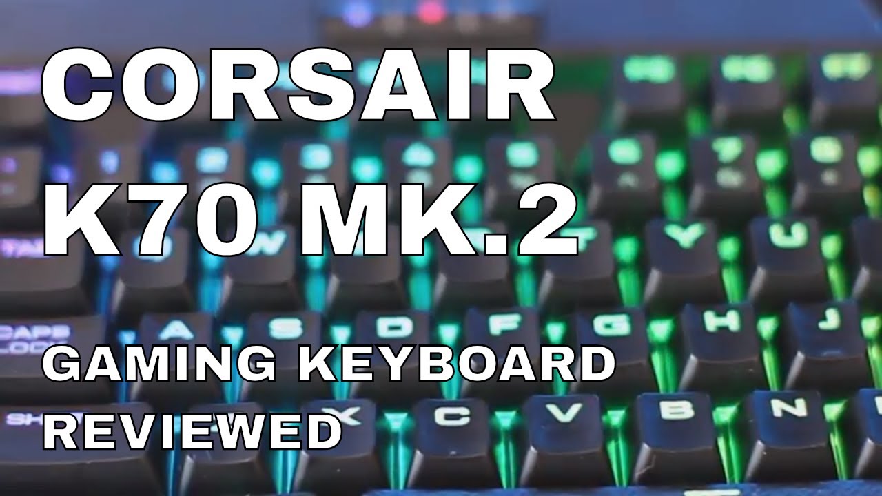 The Corsair K70 MK.2 RGB Mechanical Gaming Keyboard Reviewed