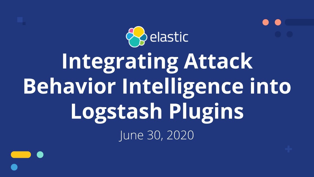 Integrating Attack Behavior Intelligence into Logstash Plugins - Jun 30, 2020 Elastic Meetup