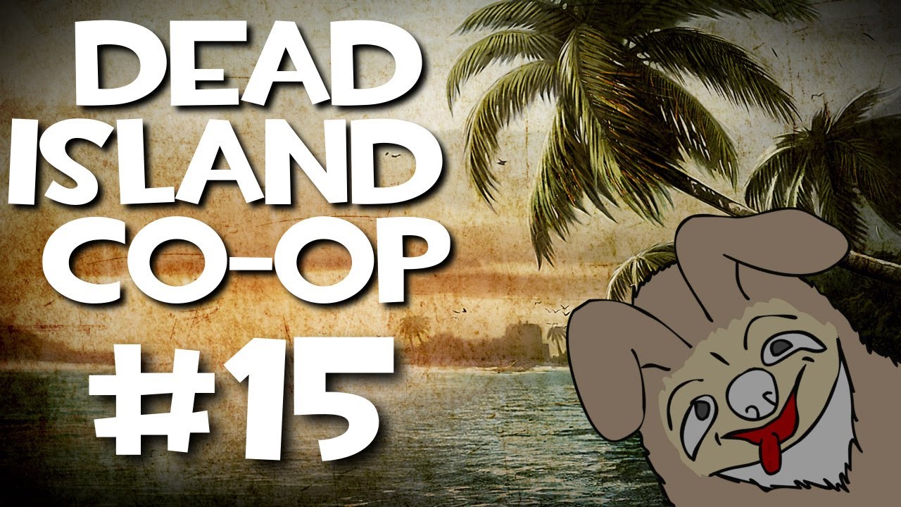 Dead Island Co-Op w/ Kootra, Nova, Ssohpkc, and Sp00n Part 15
