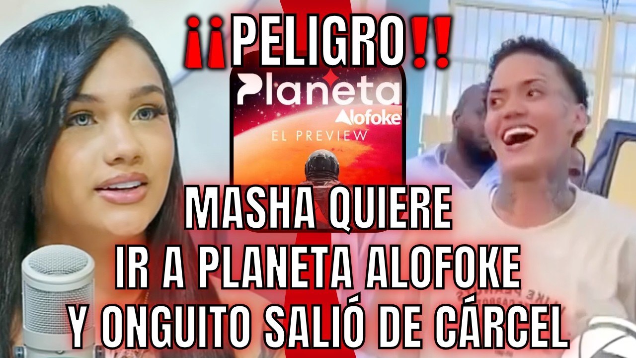 ‼️PELIGRO‼️MASHA QUIERE IR A PLANETA ALOFOKE Y ONGUITO SALI&Oacute; DE C&Aacute;RCEL